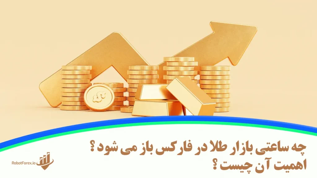 چه ساعتی بازار طلا در فارکس باز می شود ؟ و اهمیت آن چیست ؟